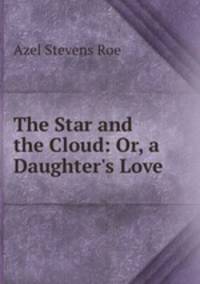 The Star and the Cloud: Or, a Daughter