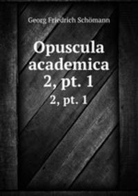 Opuscula academica. 2, pt. 1