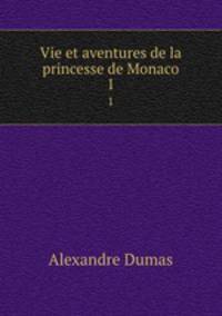 Vie et aventures de la princesse de Monaco. 1