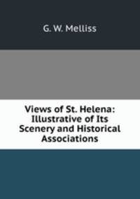 Views of St. Helena: Illustrative of Its Scenery and Historical Associations