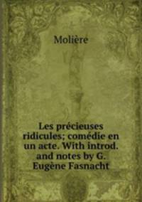 Les precieuses ridicules; comedie en un acte. With introd. and notes by G. Eugene Fasnacht
