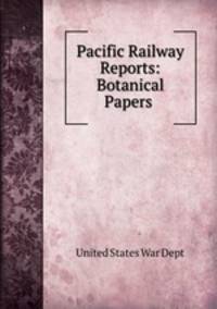 Pacific Railway Reports: Botanical Papers .