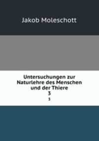 Untersuchungen zur Naturlehre des Menschen und der Thiere. 3