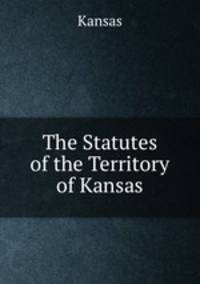 The Statutes of the Territory of Kansas