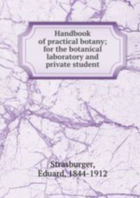Handbook of practical botany; for the botanical laboratory and private student