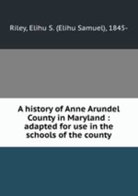 A history of Anne Arundel County in Maryland : adapted for use in the schools of the county