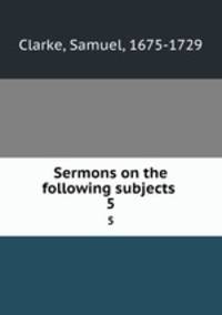 Sermons on the following subjects . 5