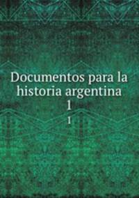 Documentos para la historia argentina. 1