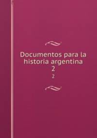 Documentos para la historia argentina. 2