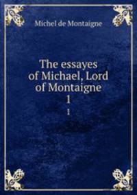 The essayes of Michael, Lord of Montaigne. 1