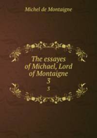 The essayes of Michael, Lord of Montaigne. 3