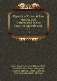 Reports of Cases at Law Argued and Determined in the Court of Appeals and .. 10