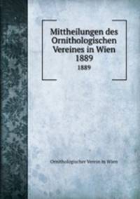 Mittheilungen des Ornithologischen Vereines in Wien. 1889