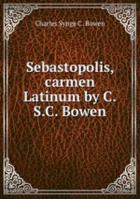 Sebastopolis, carmen Latinum by C.S.C. Bowen.