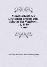 Monatsschrift des Deutschen Vereins zum Schutze der Vogelwelt. 14, 1889