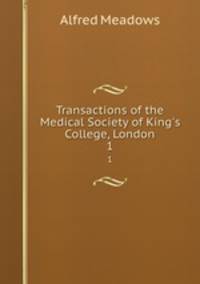 Transactions of the Medical Society of King`s College, London. 1