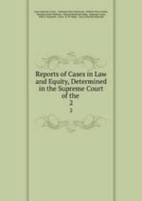 Reports of Cases in Law and Equity, Determined in the Supreme Court of the .. 2