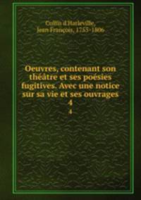 Oeuvres, contenant son theatre et ses poesies fugitives. Avec une notice sur sa vie et ses ouvrages
