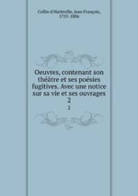 Oeuvres, contenant son theatre et ses poesies fugitives. Avec une notice sur sa vie et ses ouvrages
