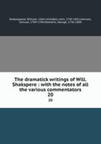 The dramatick writings of Will. Shakspere : with the notes of all the various commentators. 20