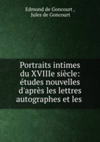 Portraits intimes du XVIIIe siecle: etudes nouvelles d