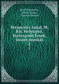 Verancsics Antal, M. Kir. Helytarto, Esztergomi Ersek, osszes munkai