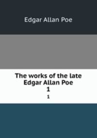 The works of the late Edgar Allan Poe. 1