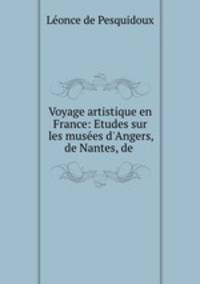 Voyage artistique en France: Etudes sur les musees d