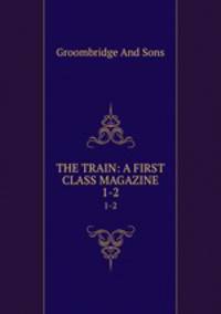 THE TRAIN: A FIRST CLASS MAGAZINE. 1-2