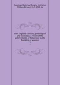 New England families, genealogical and memorial; a record of the achievements of her people in.the founding of a nation. 5