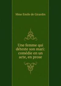 Une femme qui deteste son mari: comedie en un acte, en prose
