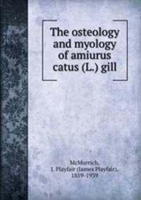The osteology and myology of amiurus catus (L.) gill.