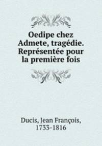 Oedipe chez Admete, tragedie. Representee pour la premiere fois