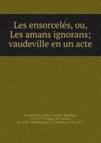 Les ensorceles, ou, Les amans ignorans; vaudeville en un acte