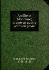 Amelie et Montrose; drame en quatre actes en prose