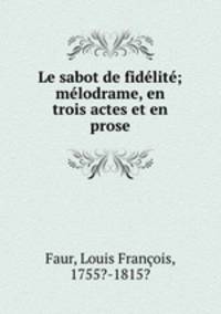 Le sabot de fidelite; melodrame, en trois actes et en prose