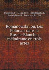 Romanowski; ou, Les Polonais dans la Russie-Blanche; melodrame en trois actes