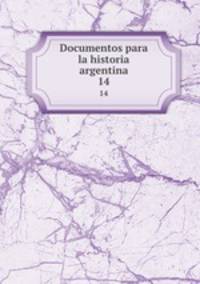Documentos para la historia argentina. 14