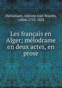 Les francais en Alger; melodrame en deux actes, en prose