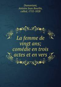 La femme de vingt ans; comedie en trois actes et en vers