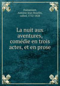 La nuit aux aventures, comedie en trois actes, et en prose