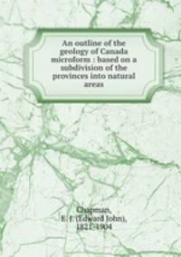An outline of the geology of Canada microform : based on a subdivision of the provinces into natural areas