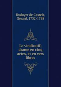 Le vindicatif; drame en cinq actes, et en vers libres