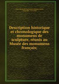 Description historique et chronologique des monumens de sculpture, reunis au Musee des monumens francais;