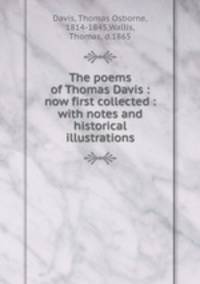The poems of Thomas Davis : now first collected : with notes and historical illustrations