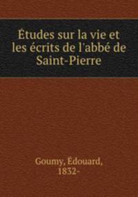 Etudes sur la vie et les ecrits de l