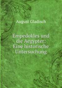 Empedokles und die Aegypter: Eine historische Untersuchung.