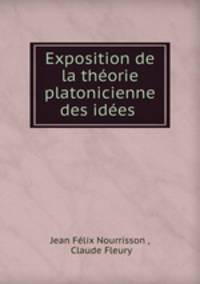 Exposition de la theorie platonicienne des idees .