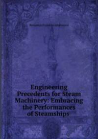 Engineering Precedents for Steam Machinery: Embracing the Performances of Steamships .