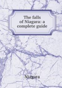 The falls of Niagara: a complete guide